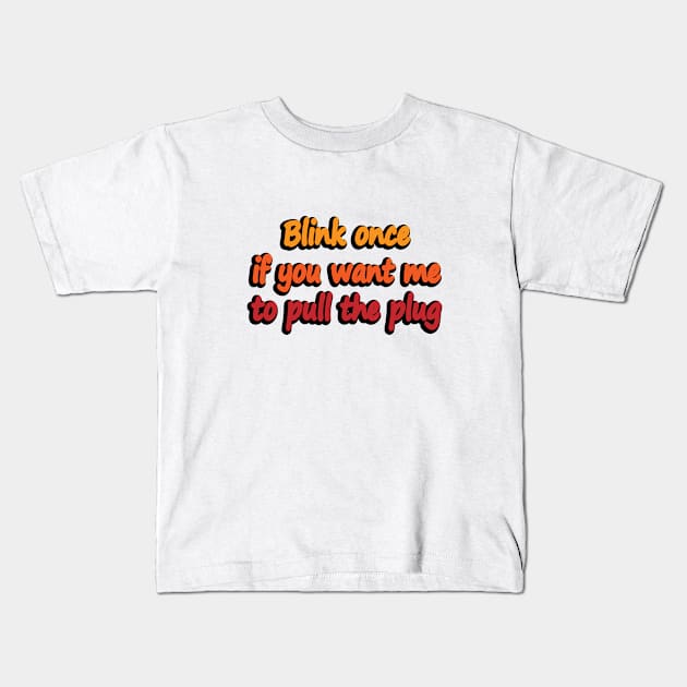 Blink once if you want me to pull the plug Kids T-Shirt by DinaShalash